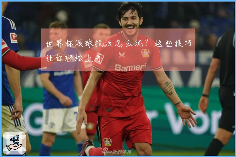 世界杯滚球投注怎么玩？这些技巧让你轻松上手